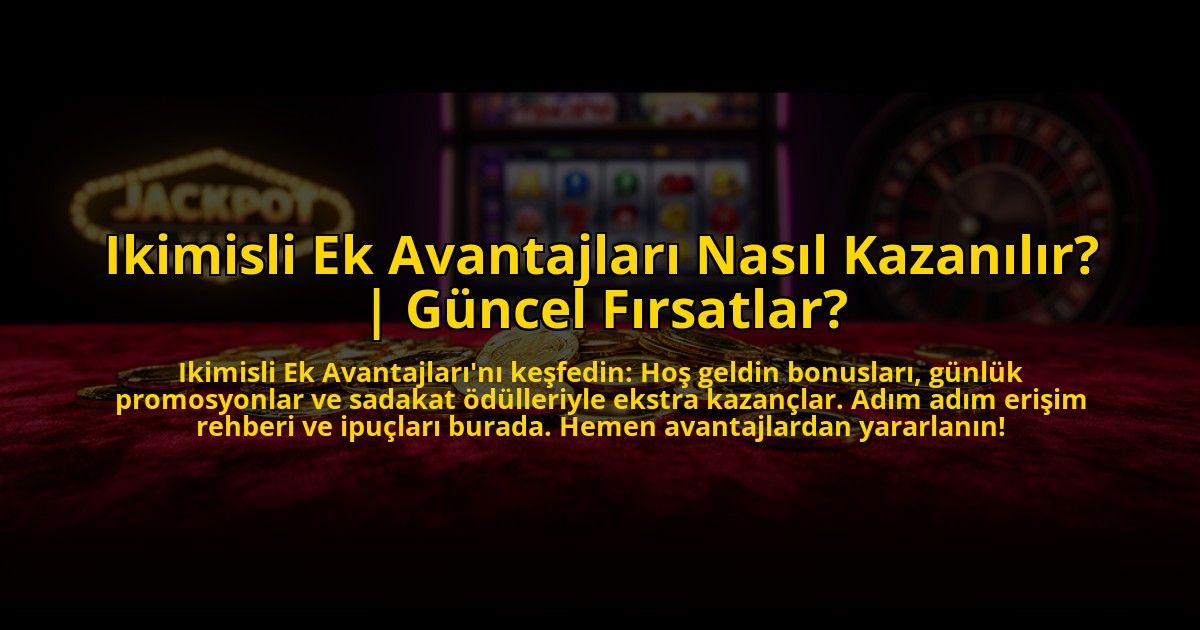Ikimisli-Ek-Avantajlari-Nasil-Kazanilir-Guncel-Firsatlar-overlay-1773697553.jpg