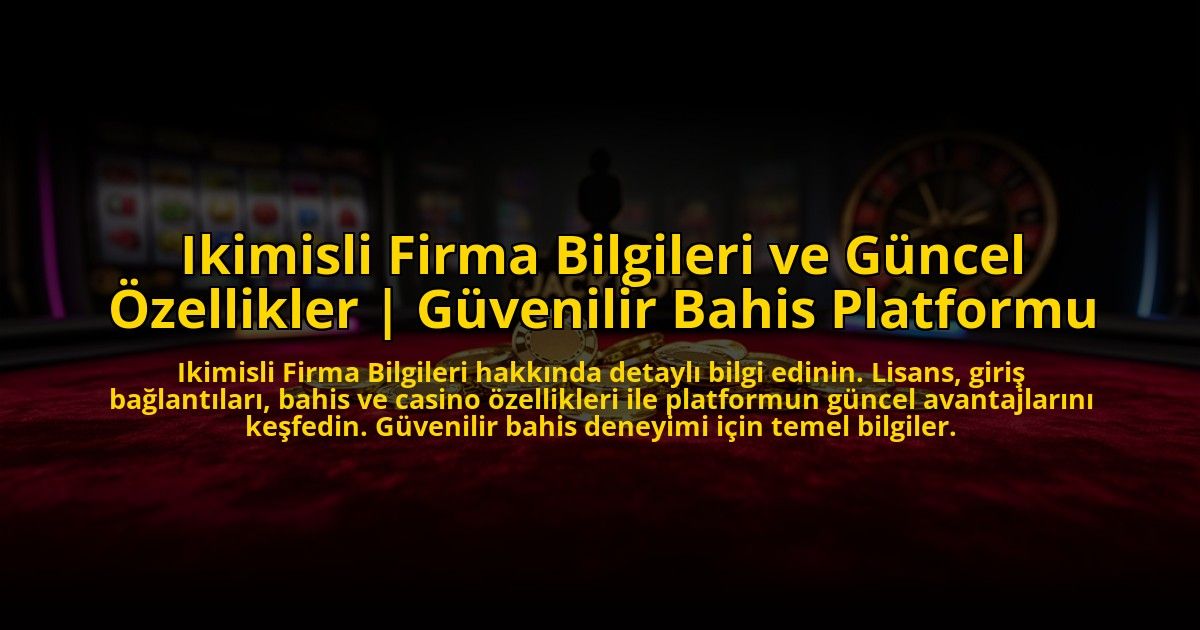 Ikimisli-Firma-Bilgileri-ve-Guncel-Ozellikler-Guvenilir-Bahis-Platformu-overlay-1776001130.jpg